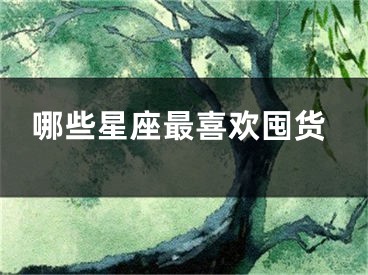 哪些星座最喜欢囤货