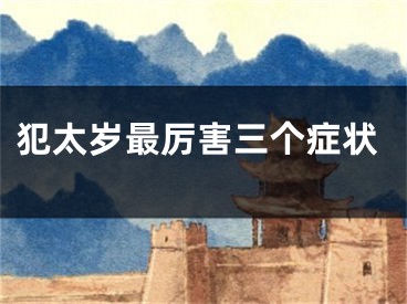 犯太岁最厉害三个症状