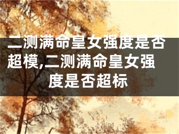 二测满命皇女强度是否超模,二测满命皇女强度是否超标