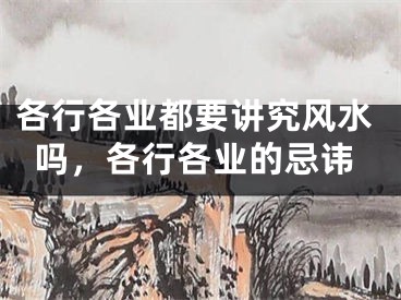 各行各业都要讲究风水吗，各行各业的忌讳