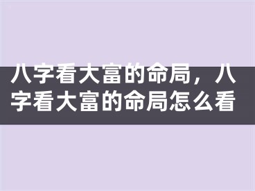 八字看大富的命局,八字看大富的命局怎么看