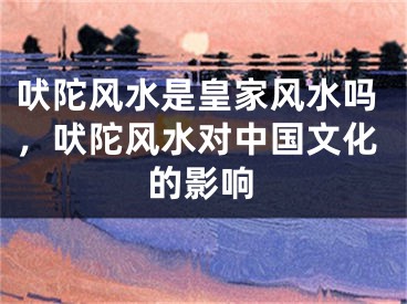 吠陀风水是皇家风水吗，吠陀风水对中国文化的影响