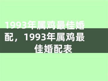 1993年属鸡最佳婚配，1993年属鸡最佳婚配表