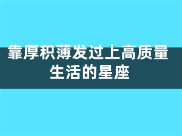 靠厚积薄发过上高质量生活的星座