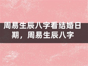 周易生辰八字看结婚日期，周易生辰八字