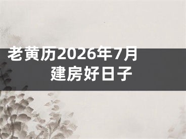老黄历2026年7月建房好日子