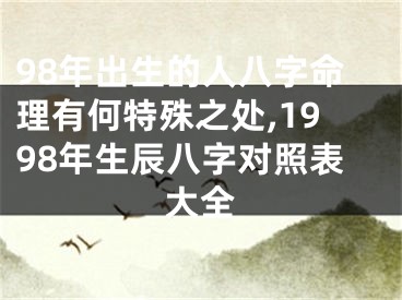 98年出生的人八字命理有何特殊之处,1998年生辰八字对照表大全
