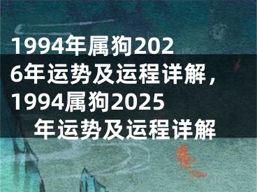1994年属狗2026年运势及运程详解，1994属狗2025年运势及运程详解