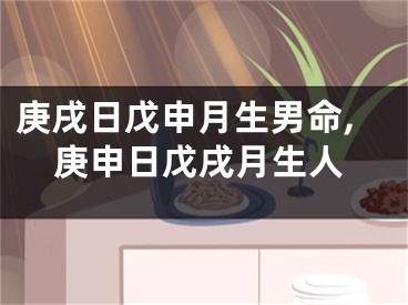 庚戌日戊申月生男命,庚申日戊戌月生人