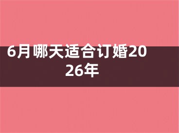 6月哪天适合订婚2026年