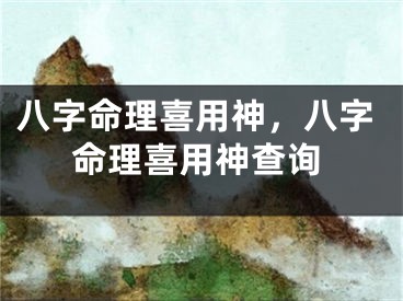 八字命理喜用神，八字命理喜用神查询