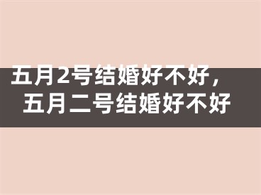 五月2号结婚好不好,五月二号结婚好不好