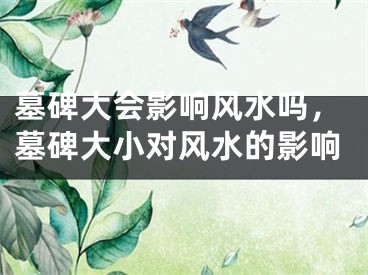 墓碑大会影响风水吗，墓碑大小对风水的影响
