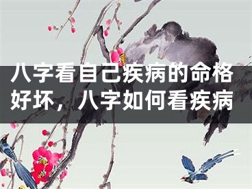 八字看自己疾病的命格好坏，八字如何看疾病