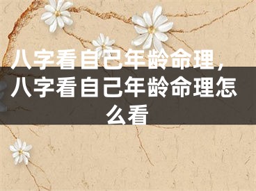 八字看自己年龄命理,八字看自己年龄命理怎么看