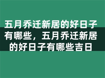 五月乔迁新居的好日子有哪些,五月乔迁新居的好日子有哪些吉日