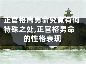 正官格局男命究竟有何特殊之处,正官格男命的性格表现