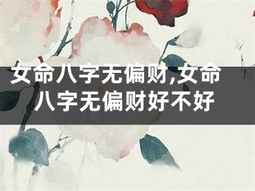 女命八字无偏财,女命八字无偏财好不好