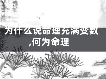 为什么说命理充满变数,何为命理