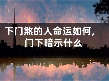 下门煞的人命运如何,门下暗示什么