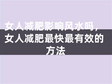 女人减肥影响风水吗,女人减肥最快最有效的方法
