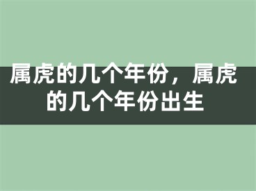 属虎的几个年份，属虎的几个年份出生