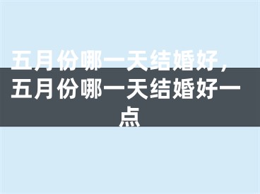 五月份哪一天结婚好，五月份哪一天结婚好一点
