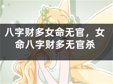 八字财多女命无官，女命八字财多无官杀