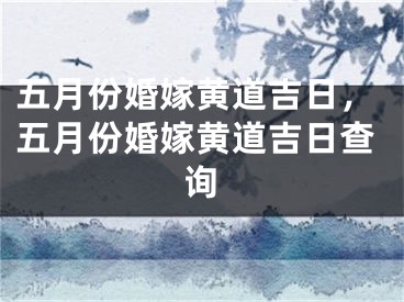 五月份婚嫁黄道吉日,五月份婚嫁黄道吉日查询