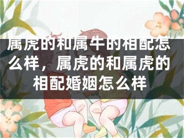 属虎的和属牛的相配怎么样,属虎的和属虎的相配婚姻怎么样