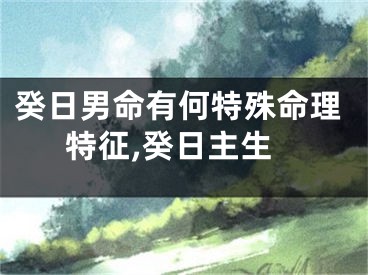 癸日男命有何特殊命理特征,癸日主生