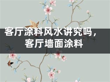 客厅涂料风水讲究吗，客厅墙面涂料