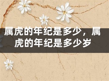 属虎的年纪是多少,属虎的年纪是多少岁
