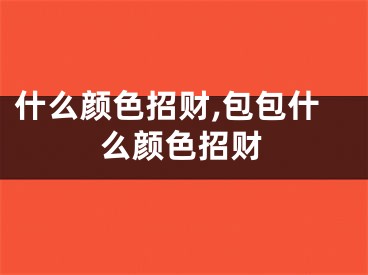 什么颜色招财,包包什么颜色招财