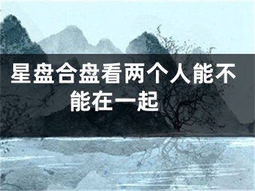星盘合盘看两个人能不能在一起