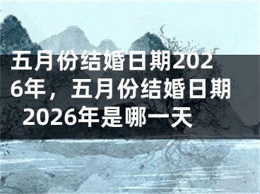 五月份结婚日期2026年,五月份结婚日期2026年是哪一天