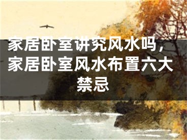 家居卧室讲究风水吗，家居卧室风水布置六大禁忌
