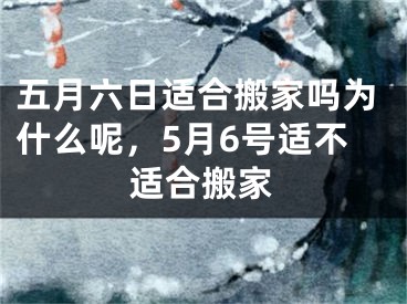 五月六日适合搬家吗为什么呢，5月6号适不适合搬家
