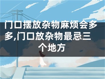 门口摆放杂物麻烦会多多,门口放杂物最忌三个地方