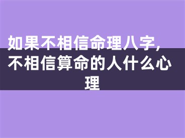如果不相信命理八字,不相信算命的人什么心理