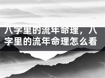 八字里的流年命理,八字里的流年命理怎么看