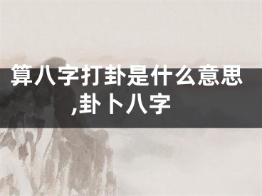 算八字打卦是什么意思,卦卜八字