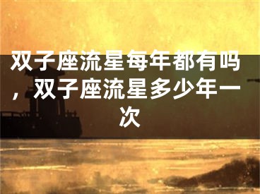 双子座流星每年都有吗，双子座流星多少年一次