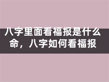 八字里面看福报是什么命,八字如何看福报