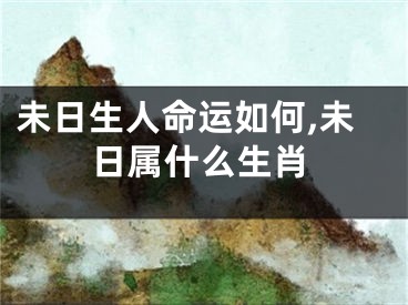 未日生人命运如何,未日属什么生肖