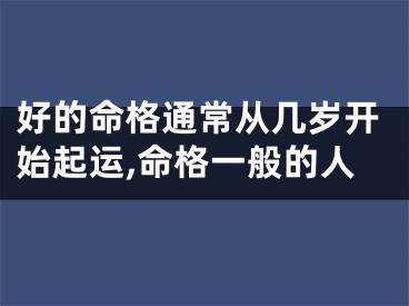 好的命格通常从几岁开始起运,命格一般的人