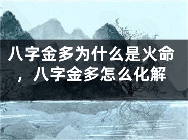八字金多为什么是火命,八字金多怎么化解