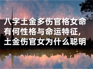 八字土金多伤官格女命有何性格与命运特征,土金伤官女为什么聪明