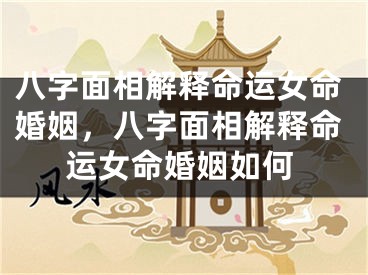 八字面相解释命运女命婚姻,八字面相解释命运女命婚姻如何