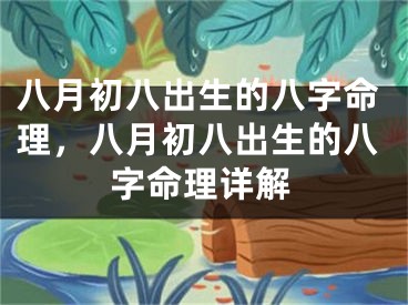 八月初八出生的八字命理，八月初八出生的八字命理详解